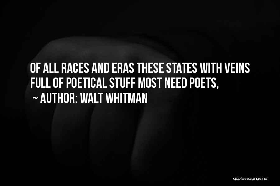 Walt Whitman Quotes: Of All Races And Eras These States With Veins Full Of Poetical Stuff Most Need Poets,