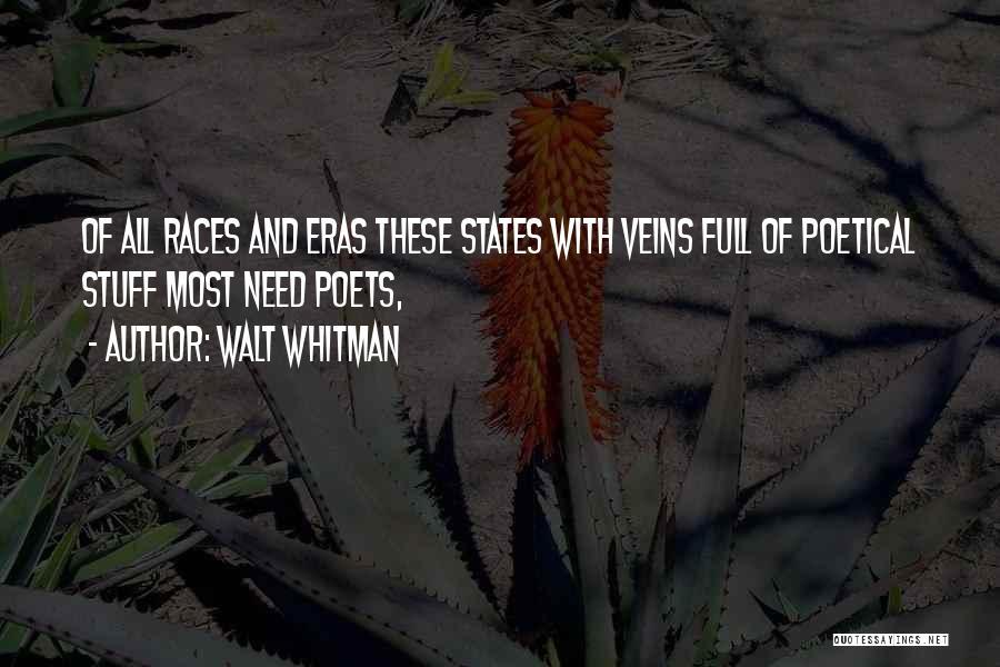 Walt Whitman Quotes: Of All Races And Eras These States With Veins Full Of Poetical Stuff Most Need Poets,