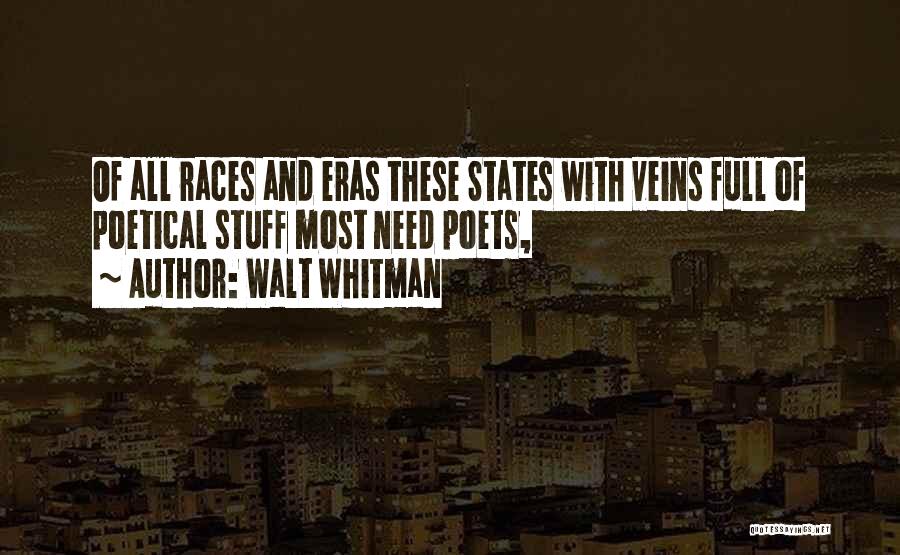 Walt Whitman Quotes: Of All Races And Eras These States With Veins Full Of Poetical Stuff Most Need Poets,