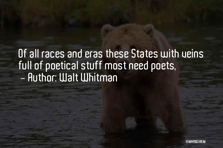 Walt Whitman Quotes: Of All Races And Eras These States With Veins Full Of Poetical Stuff Most Need Poets,