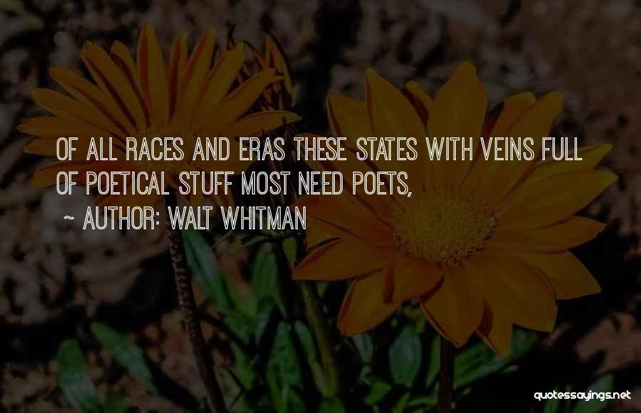 Walt Whitman Quotes: Of All Races And Eras These States With Veins Full Of Poetical Stuff Most Need Poets,