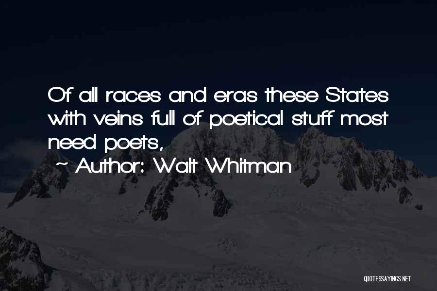 Walt Whitman Quotes: Of All Races And Eras These States With Veins Full Of Poetical Stuff Most Need Poets,