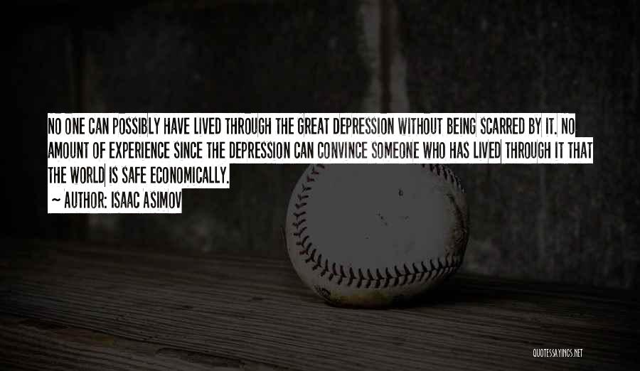 Isaac Asimov Quotes: No One Can Possibly Have Lived Through The Great Depression Without Being Scarred By It. No Amount Of Experience Since