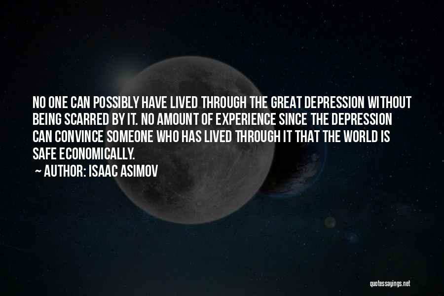 Isaac Asimov Quotes: No One Can Possibly Have Lived Through The Great Depression Without Being Scarred By It. No Amount Of Experience Since