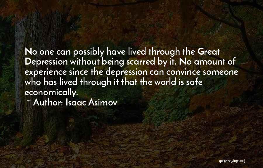 Isaac Asimov Quotes: No One Can Possibly Have Lived Through The Great Depression Without Being Scarred By It. No Amount Of Experience Since