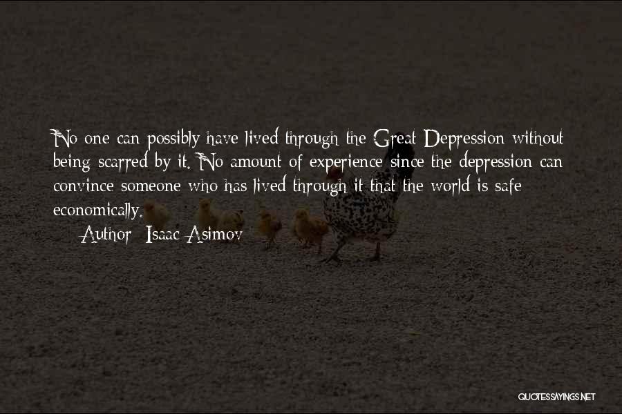 Isaac Asimov Quotes: No One Can Possibly Have Lived Through The Great Depression Without Being Scarred By It. No Amount Of Experience Since