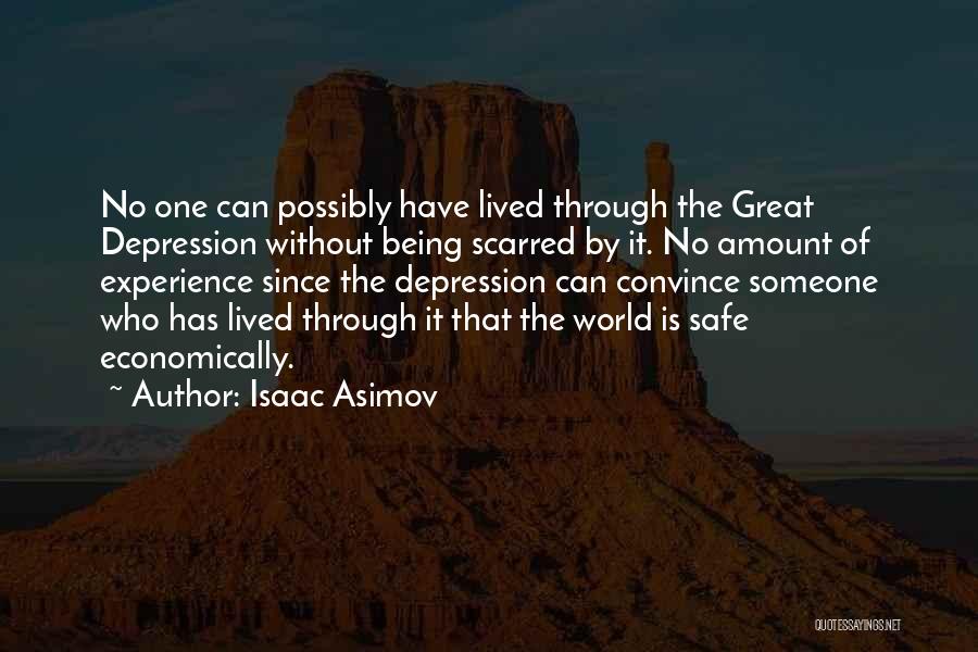 Isaac Asimov Quotes: No One Can Possibly Have Lived Through The Great Depression Without Being Scarred By It. No Amount Of Experience Since