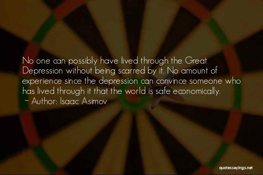 Isaac Asimov Quotes: No One Can Possibly Have Lived Through The Great Depression Without Being Scarred By It. No Amount Of Experience Since