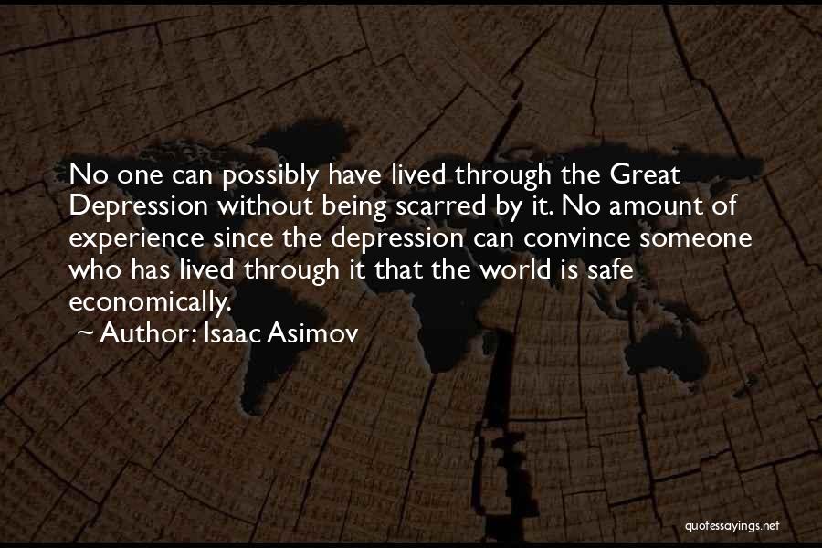 Isaac Asimov Quotes: No One Can Possibly Have Lived Through The Great Depression Without Being Scarred By It. No Amount Of Experience Since