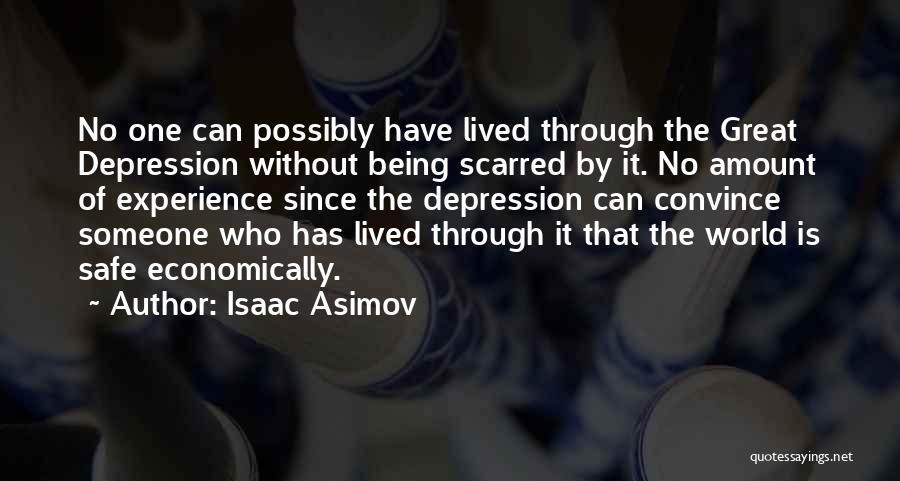 Isaac Asimov Quotes: No One Can Possibly Have Lived Through The Great Depression Without Being Scarred By It. No Amount Of Experience Since