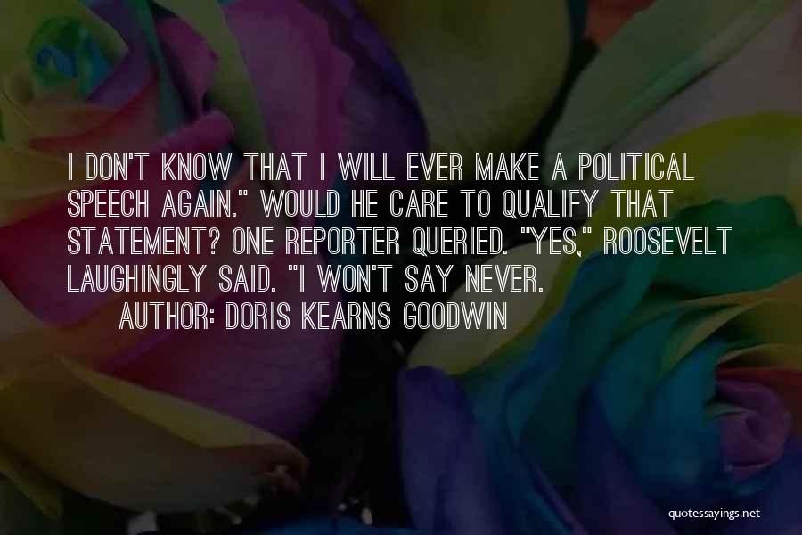Doris Kearns Goodwin Quotes: I Don't Know That I Will Ever Make A Political Speech Again. Would He Care To Qualify That Statement? One