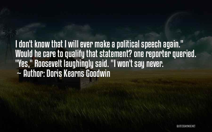 Doris Kearns Goodwin Quotes: I Don't Know That I Will Ever Make A Political Speech Again. Would He Care To Qualify That Statement? One