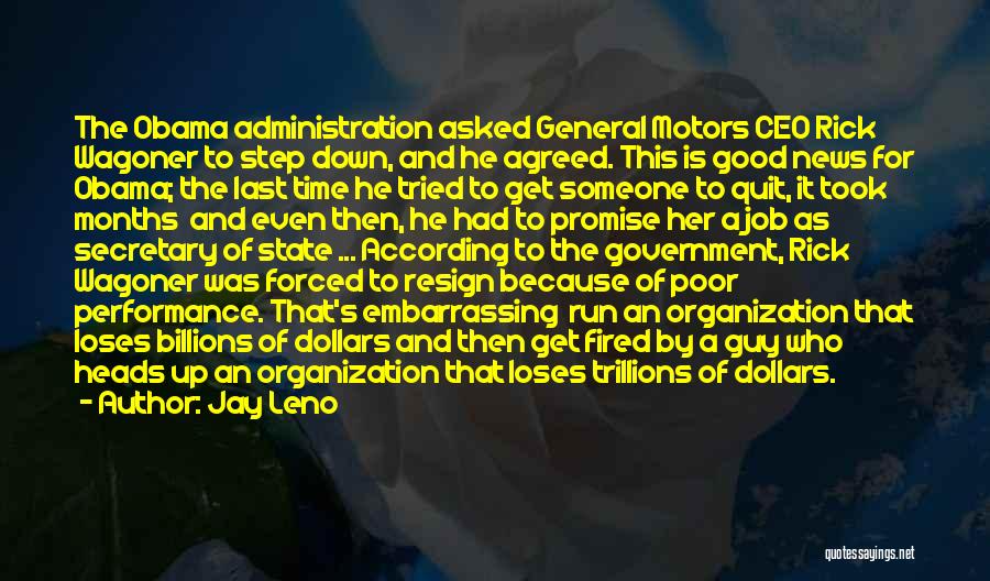 Jay Leno Quotes: The Obama Administration Asked General Motors Ceo Rick Wagoner To Step Down, And He Agreed. This Is Good News For