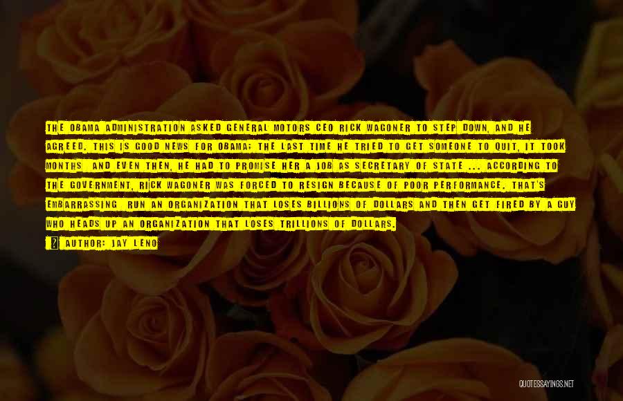 Jay Leno Quotes: The Obama Administration Asked General Motors Ceo Rick Wagoner To Step Down, And He Agreed. This Is Good News For