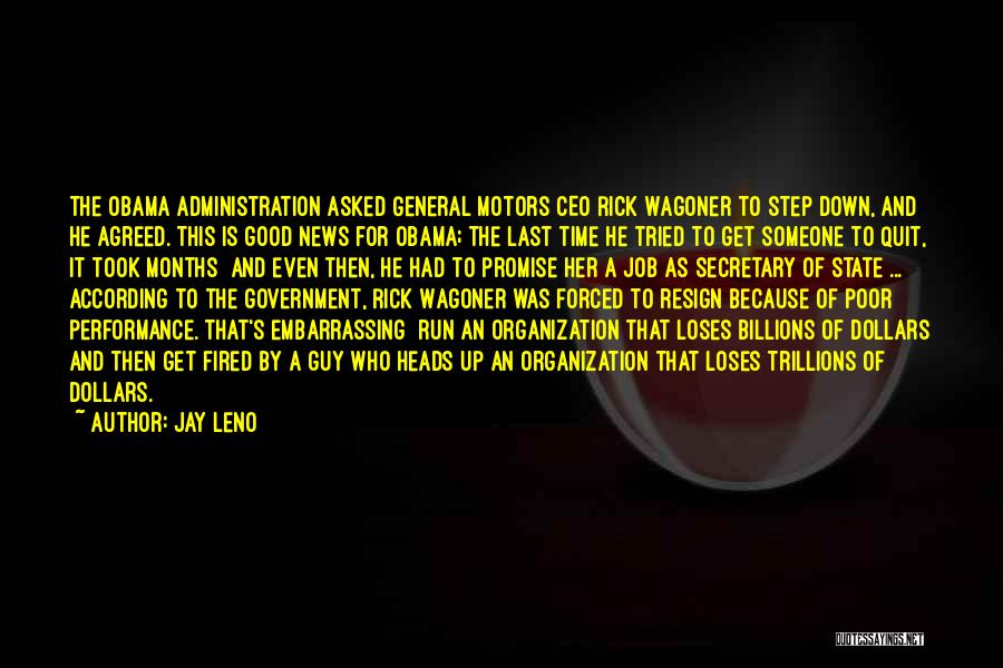 Jay Leno Quotes: The Obama Administration Asked General Motors Ceo Rick Wagoner To Step Down, And He Agreed. This Is Good News For