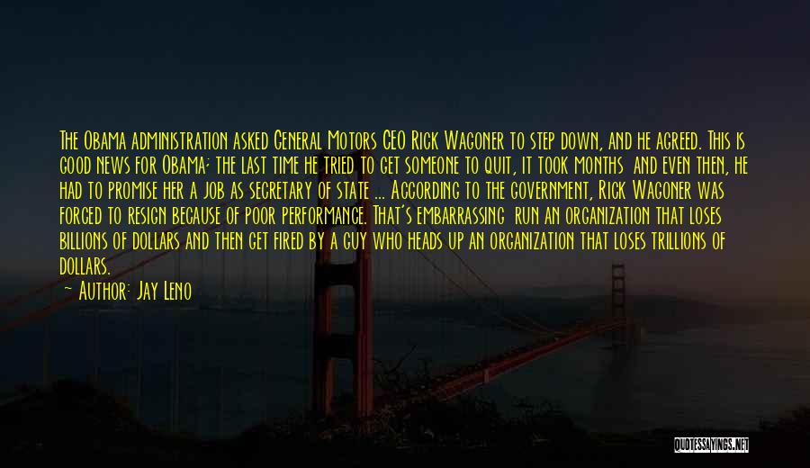 Jay Leno Quotes: The Obama Administration Asked General Motors Ceo Rick Wagoner To Step Down, And He Agreed. This Is Good News For