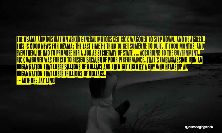Jay Leno Quotes: The Obama Administration Asked General Motors Ceo Rick Wagoner To Step Down, And He Agreed. This Is Good News For