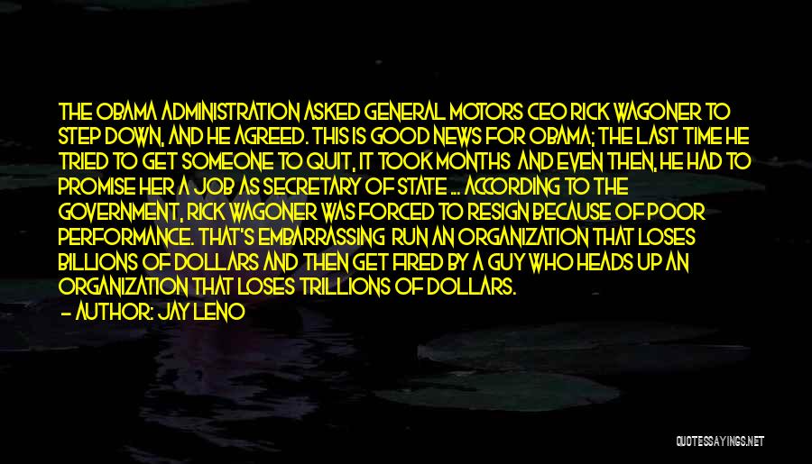 Jay Leno Quotes: The Obama Administration Asked General Motors Ceo Rick Wagoner To Step Down, And He Agreed. This Is Good News For