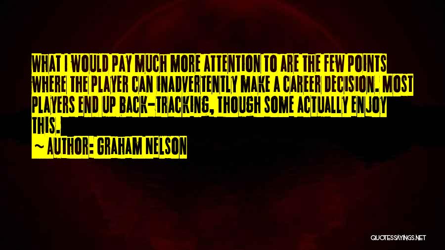 Graham Nelson Quotes: What I Would Pay Much More Attention To Are The Few Points Where The Player Can Inadvertently Make A Career