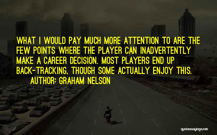 Graham Nelson Quotes: What I Would Pay Much More Attention To Are The Few Points Where The Player Can Inadvertently Make A Career