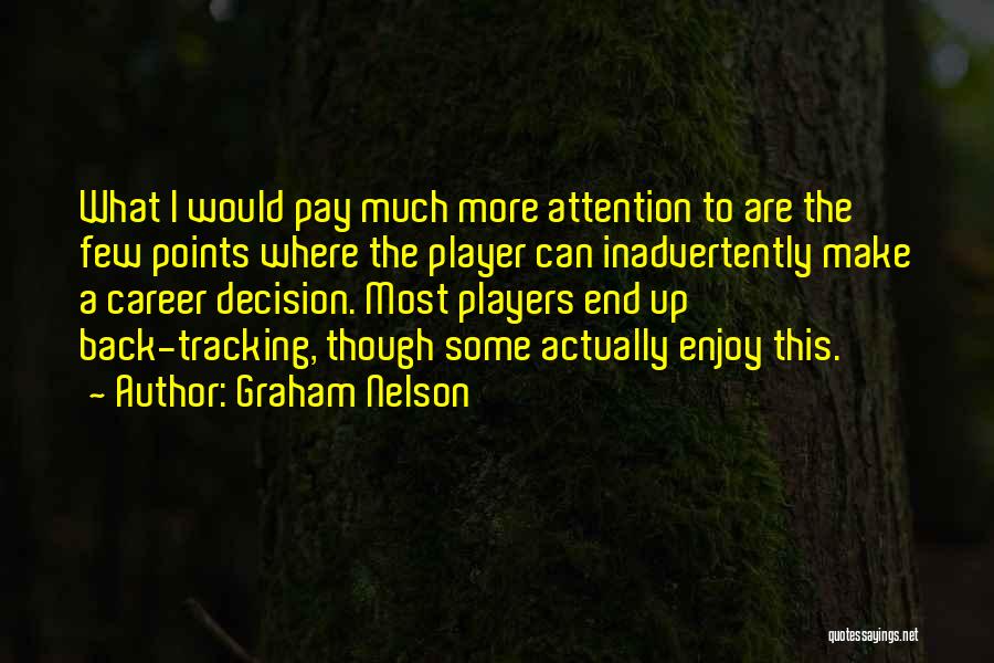 Graham Nelson Quotes: What I Would Pay Much More Attention To Are The Few Points Where The Player Can Inadvertently Make A Career