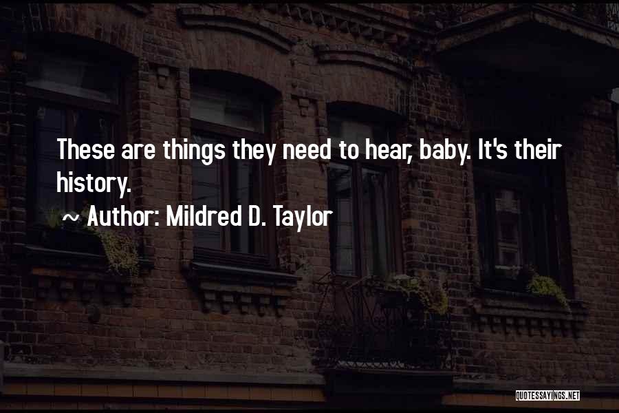 Mildred D. Taylor Quotes: These Are Things They Need To Hear, Baby. It's Their History.