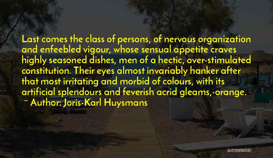 Joris-Karl Huysmans Quotes: Last Comes The Class Of Persons, Of Nervous Organization And Enfeebled Vigour, Whose Sensual Appetite Craves Highly Seasoned Dishes, Men