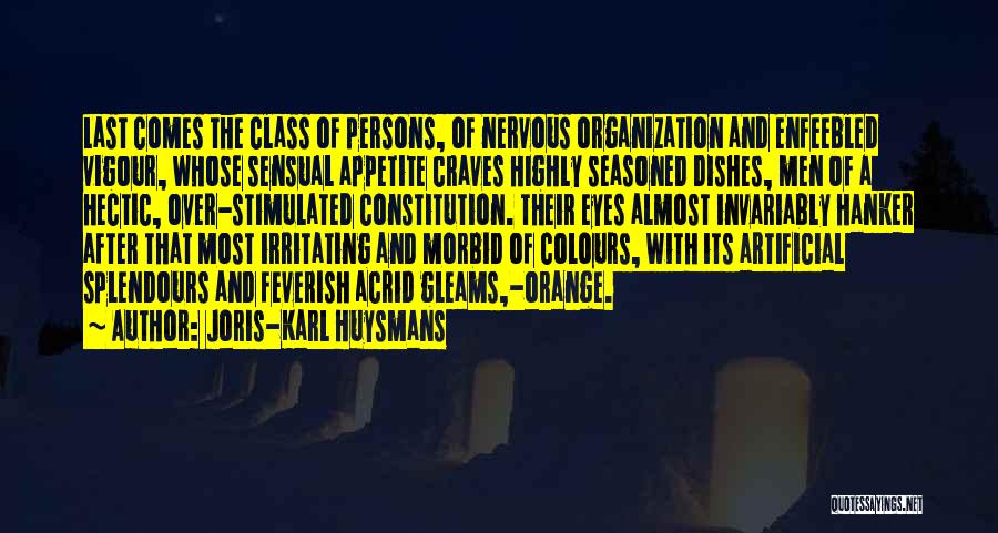 Joris-Karl Huysmans Quotes: Last Comes The Class Of Persons, Of Nervous Organization And Enfeebled Vigour, Whose Sensual Appetite Craves Highly Seasoned Dishes, Men