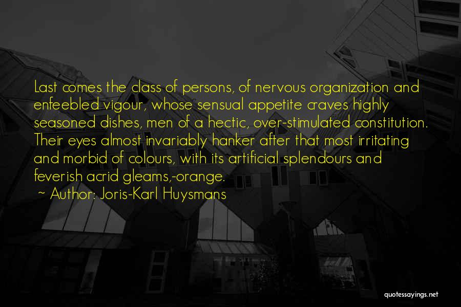 Joris-Karl Huysmans Quotes: Last Comes The Class Of Persons, Of Nervous Organization And Enfeebled Vigour, Whose Sensual Appetite Craves Highly Seasoned Dishes, Men