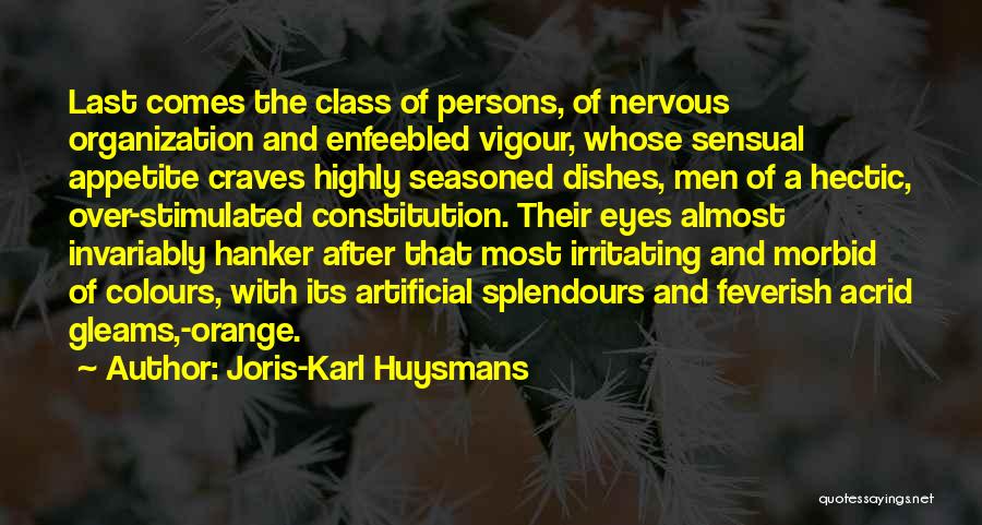 Joris-Karl Huysmans Quotes: Last Comes The Class Of Persons, Of Nervous Organization And Enfeebled Vigour, Whose Sensual Appetite Craves Highly Seasoned Dishes, Men