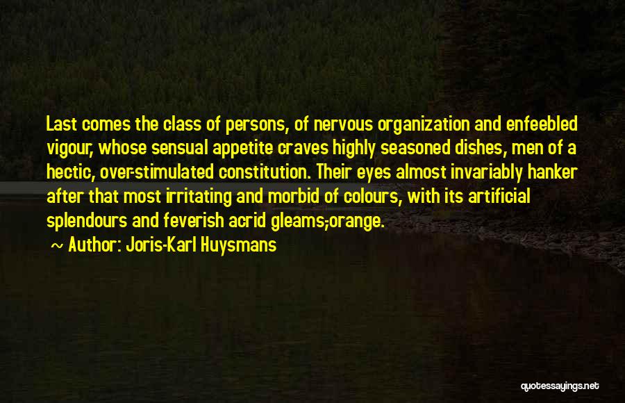 Joris-Karl Huysmans Quotes: Last Comes The Class Of Persons, Of Nervous Organization And Enfeebled Vigour, Whose Sensual Appetite Craves Highly Seasoned Dishes, Men