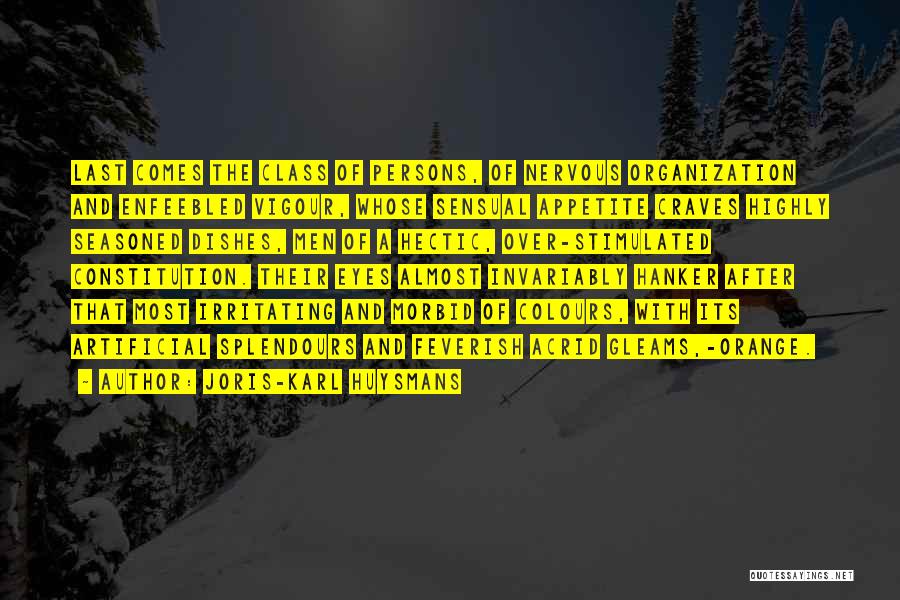 Joris-Karl Huysmans Quotes: Last Comes The Class Of Persons, Of Nervous Organization And Enfeebled Vigour, Whose Sensual Appetite Craves Highly Seasoned Dishes, Men