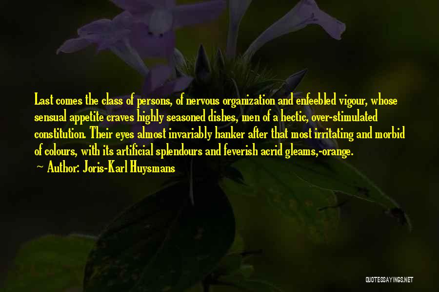 Joris-Karl Huysmans Quotes: Last Comes The Class Of Persons, Of Nervous Organization And Enfeebled Vigour, Whose Sensual Appetite Craves Highly Seasoned Dishes, Men