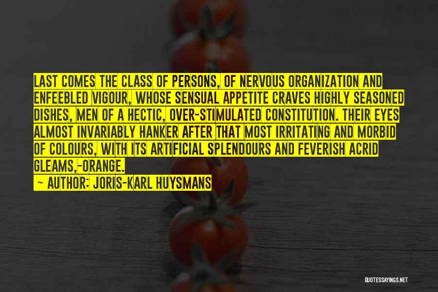 Joris-Karl Huysmans Quotes: Last Comes The Class Of Persons, Of Nervous Organization And Enfeebled Vigour, Whose Sensual Appetite Craves Highly Seasoned Dishes, Men