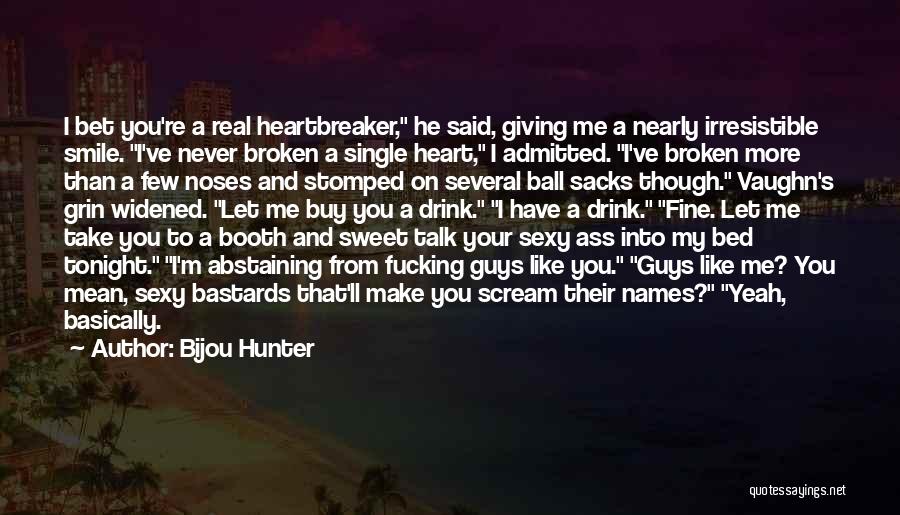 Bijou Hunter Quotes: I Bet You're A Real Heartbreaker, He Said, Giving Me A Nearly Irresistible Smile. I've Never Broken A Single Heart,