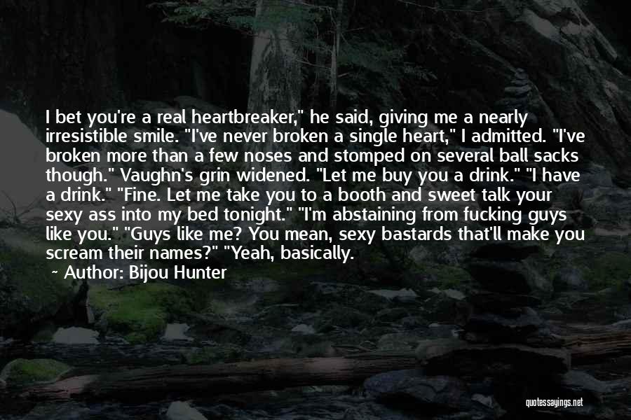 Bijou Hunter Quotes: I Bet You're A Real Heartbreaker, He Said, Giving Me A Nearly Irresistible Smile. I've Never Broken A Single Heart,