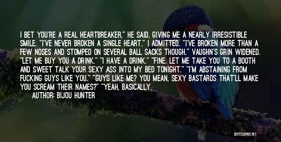 Bijou Hunter Quotes: I Bet You're A Real Heartbreaker, He Said, Giving Me A Nearly Irresistible Smile. I've Never Broken A Single Heart,
