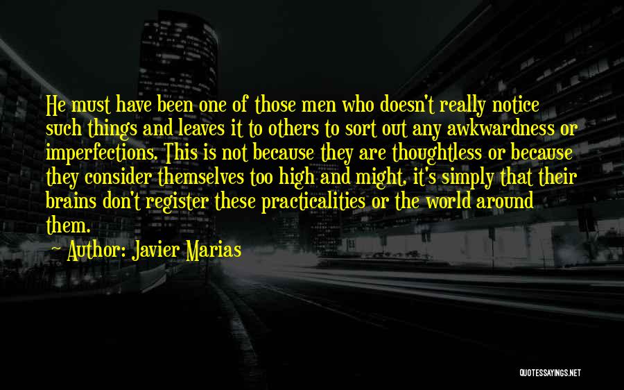 Javier Marias Quotes: He Must Have Been One Of Those Men Who Doesn't Really Notice Such Things And Leaves It To Others To