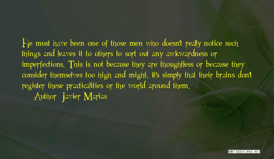 Javier Marias Quotes: He Must Have Been One Of Those Men Who Doesn't Really Notice Such Things And Leaves It To Others To