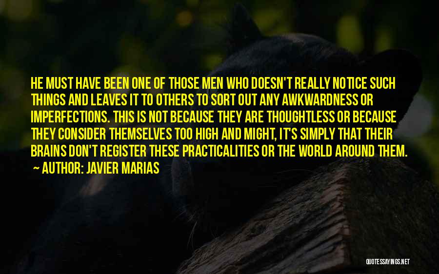 Javier Marias Quotes: He Must Have Been One Of Those Men Who Doesn't Really Notice Such Things And Leaves It To Others To