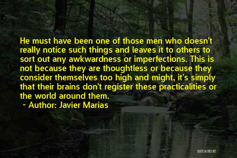 Javier Marias Quotes: He Must Have Been One Of Those Men Who Doesn't Really Notice Such Things And Leaves It To Others To