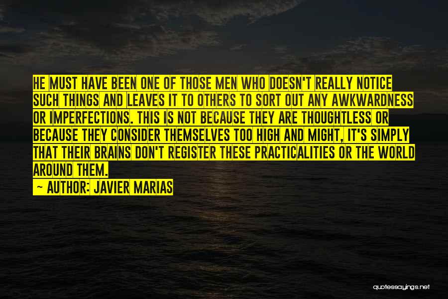 Javier Marias Quotes: He Must Have Been One Of Those Men Who Doesn't Really Notice Such Things And Leaves It To Others To