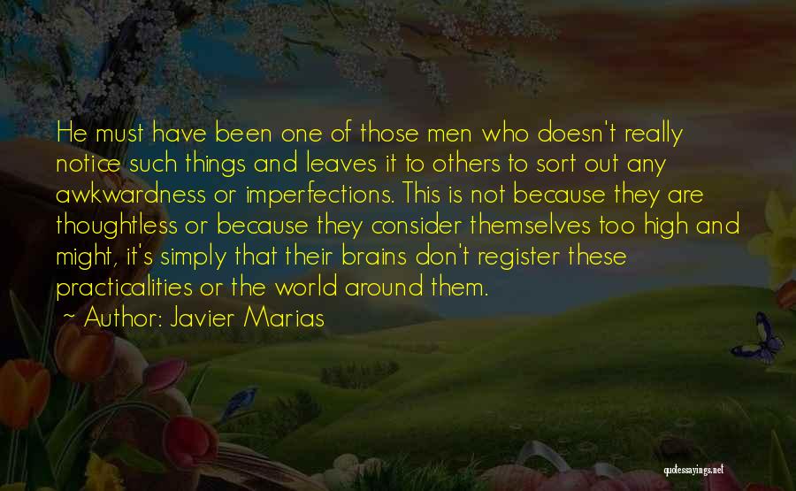 Javier Marias Quotes: He Must Have Been One Of Those Men Who Doesn't Really Notice Such Things And Leaves It To Others To