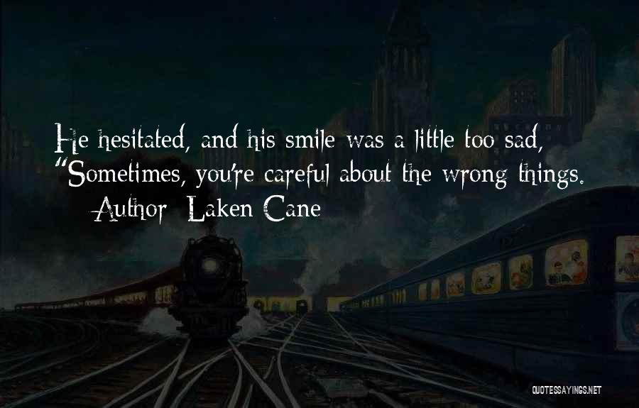 Laken Cane Quotes: He Hesitated, And His Smile Was A Little Too Sad, Sometimes, You're Careful About The Wrong Things.