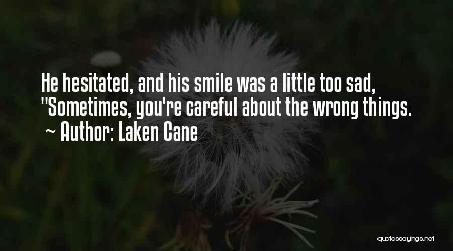 Laken Cane Quotes: He Hesitated, And His Smile Was A Little Too Sad, Sometimes, You're Careful About The Wrong Things.