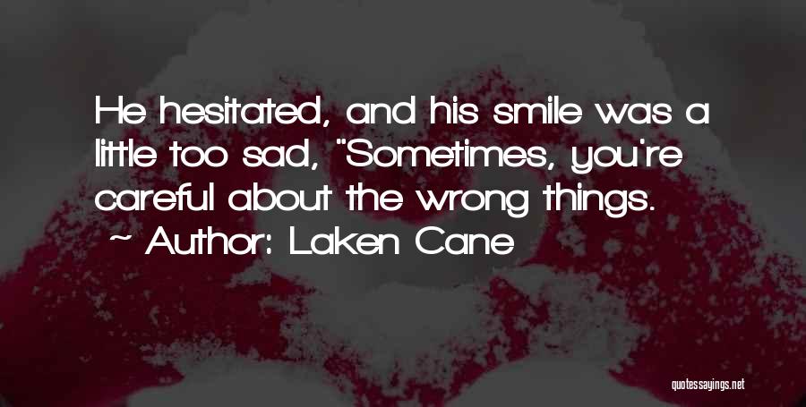 Laken Cane Quotes: He Hesitated, And His Smile Was A Little Too Sad, Sometimes, You're Careful About The Wrong Things.