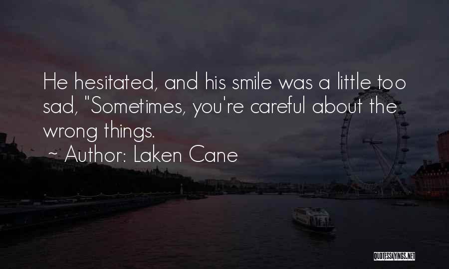 Laken Cane Quotes: He Hesitated, And His Smile Was A Little Too Sad, Sometimes, You're Careful About The Wrong Things.