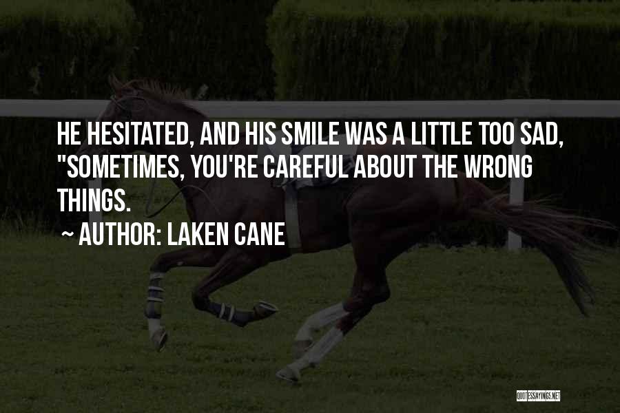 Laken Cane Quotes: He Hesitated, And His Smile Was A Little Too Sad, Sometimes, You're Careful About The Wrong Things.