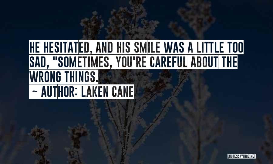 Laken Cane Quotes: He Hesitated, And His Smile Was A Little Too Sad, Sometimes, You're Careful About The Wrong Things.