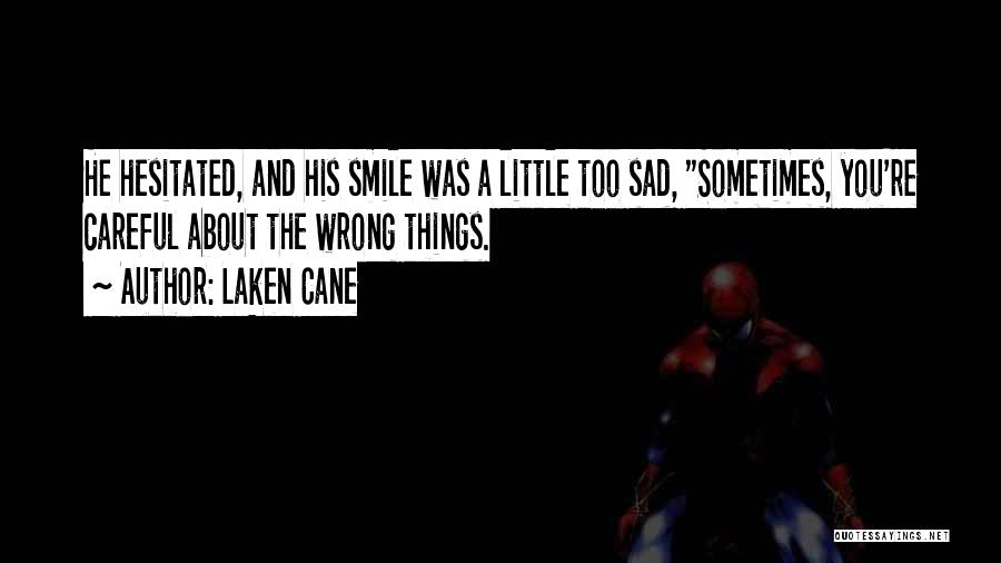 Laken Cane Quotes: He Hesitated, And His Smile Was A Little Too Sad, Sometimes, You're Careful About The Wrong Things.